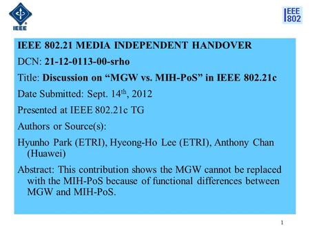 IEEE 802.21 MEDIA INDEPENDENT HANDOVER DCN: 21-12-0113-00-srho Title: Discussion on “MGW vs. MIH-PoS” in IEEE 802.21c Date Submitted: Sept. 14 th, 2012.