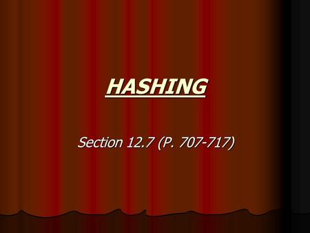 HASHING Section 12.7 (P. 707-717). HASHING - have already seen binary and linear search and discussed when they might be useful (based on complexity)