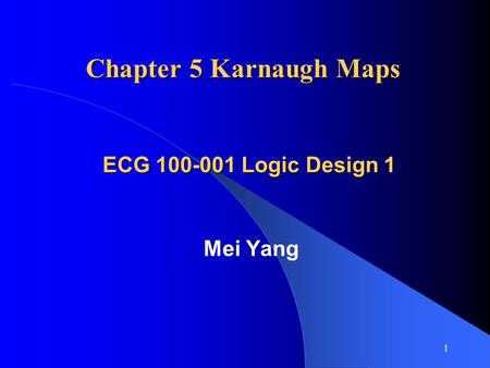 1 Chapter 5 Karnaugh Maps Mei Yang ECG 100-001 Logic Design 1.