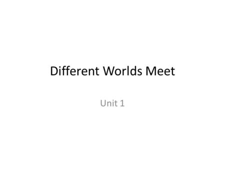 Different Worlds Meet Unit 1. What we will learn... Who are the natives of Mesoamerica? Where did they settle? Why did these great empires fall? Who were.