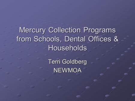 Mercury Collection Programs from Schools, Dental Offices & Households Terri Goldberg NEWMOA.