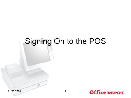 11/30/20091 Signing On to the POS. 11/30/20092 Objectives By the end of this lesson, you will be able to: –Successfully log on to the POS (Point-of-Sale)