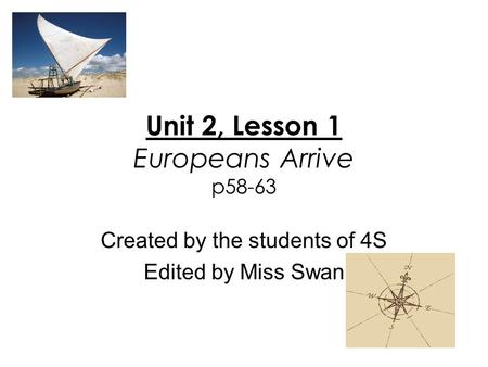 Unit 2, Lesson 1 Europeans Arrive p58-63 Created by the students of 4S Edited by Miss Swan.