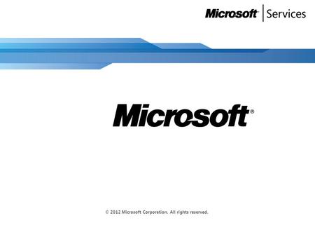 © 2012 Microsoft Corporation. All rights reserved.