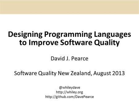 Designing Programming Languages to Improve Software Quality David J. Pearce Software Quality New Zealand, August