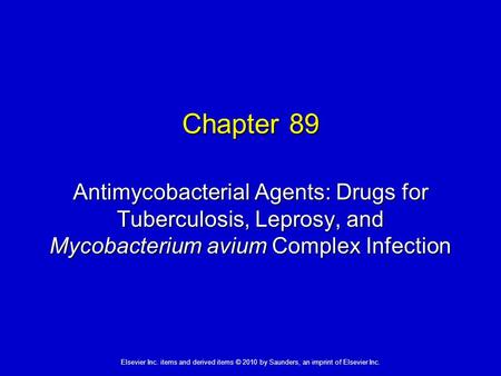 Elsevier Inc. items and derived items © 2010 by Saunders, an imprint of Elsevier Inc. Chapter 89 Antimycobacterial Agents: Drugs for Tuberculosis, Leprosy,