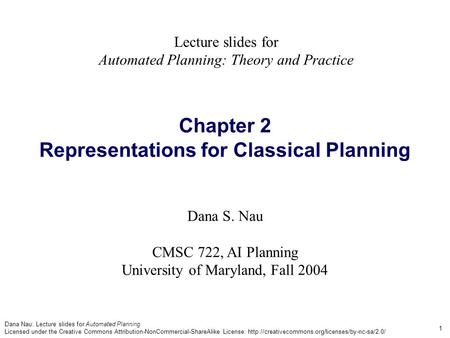 Dana Nau: Lecture slides for Automated Planning Licensed under the Creative Commons Attribution-NonCommercial-ShareAlike License: