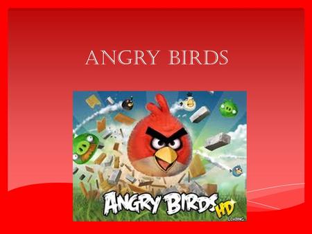 Angry Birds. How was angry birds created??? Well it all started in December in 2009. A company named Rovio Mobile had the great idea, that pigs stole.