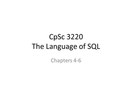 CpSc 3220 The Language of SQL Chapters 4-6. Using Functions Function types – Character (string) – Numeric – Date and Time – Summary (aggregate)