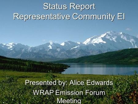 Status Report Representative Community EI Presented by: Alice Edwards WRAP Emission Forum Meeting July 13, 2006.