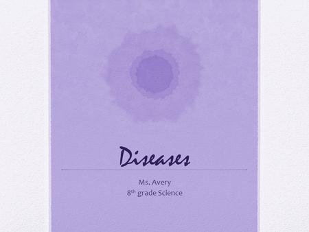 Diseases Ms. Avery 8 th grade Science. Diseases Caused by Bacteria -Anthrax -Lyme Disease* -Leprosy -Bacterial meningitis - Strep Throat - Tuberculosis.