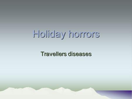 Holiday horrors Travellers diseases.