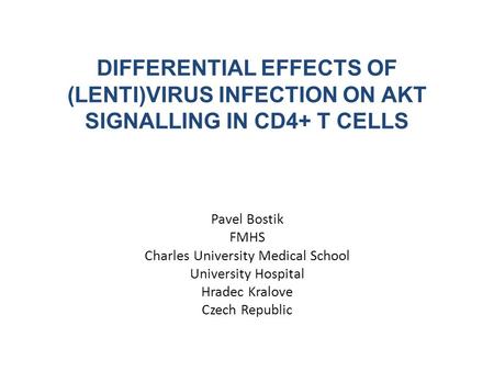 Pavel Bostik FMHS Charles University Medical School University Hospital Hradec Kralove Czech Republic DIFFERENTIAL EFFECTS OF (LENTI)VIRUS INFECTION ON.