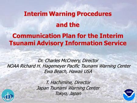 Interim Warning Procedures and the Communication Plan for the Interim Tsunami Advisory Information Service Dr. Charles McCreery, Director NOAA Richard.