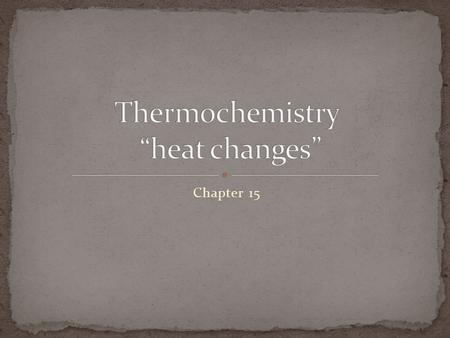 Chapter 15. System - substances involved in the chemical and physical changes under investigation (for us this is what is happening inside the beaker)