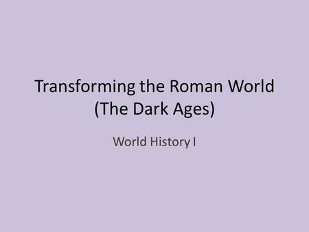 Transforming the Roman World (The Dark Ages)