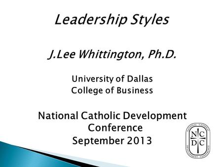 J.Lee Whittington, Ph.D. University of Dallas College of Business National Catholic Development Conference September 2013.