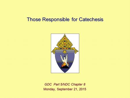 Those Responsible for Catechesis GDC Part 5/NDC Chapter 8 Monday, September 21, 2015Monday, September 21, 2015Monday, September 21, 2015Monday, September.