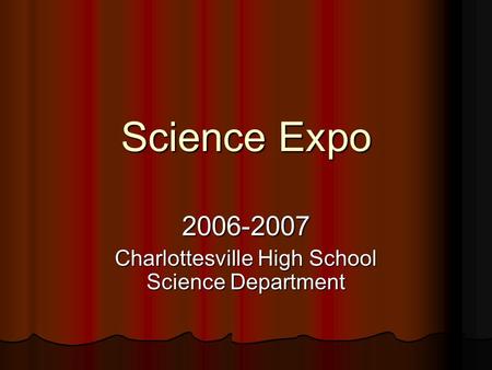 Science Expo 2006-2007 Charlottesville High School Science Department.