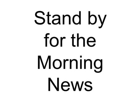 Stand by for the Morning News. Monday, March 21 Odd Day Please Stand for the Pledge of Allegiance.