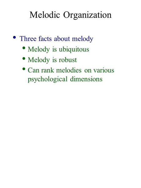 Melodic Organization Three facts about melody Melody is ubiquitous Melody is robust Can rank melodies on various psychological dimensions.