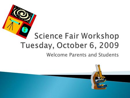 Welcome Parents and Students.  Purpose of workshop ◦ Help your son with his project ◦ Help his teacher with time  It will be difficult to help all students.