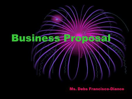 Business Proposal Ms. Debs Francisco-Dianco. What is vision statement? = by contrast, is not about what the company currently is, but what the company.