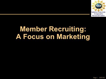 Page 1 NSF STC Industry/University Cooperative Research Centers Member Recruiting: A Focus on Marketing.