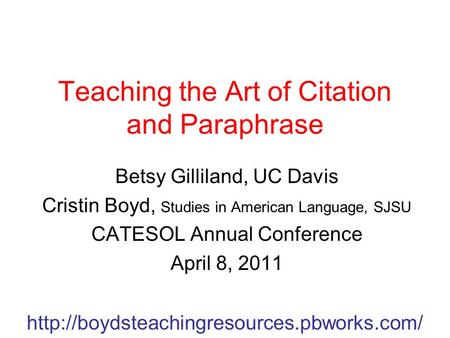 Teaching the Art of Citation and Paraphrase Betsy Gilliland, UC Davis Cristin Boyd, Studies in American Language,