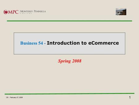 1 C6 - February 27, 2008 Business 54 - Introduction to eCommerce Spring 2008 C6 - February 27, 2008.