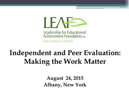 August 24, 2015 Albany, New York Independent and Peer Evaluation: Making the Work Matter.