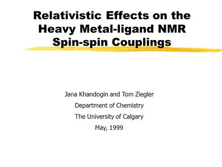 Relativistic Effects on the Heavy Metal-ligand NMR Spin-spin Couplings Copyright, 1996 © Dale Carnegie & Associates, Inc. Jana Khandogin and Tom Ziegler.