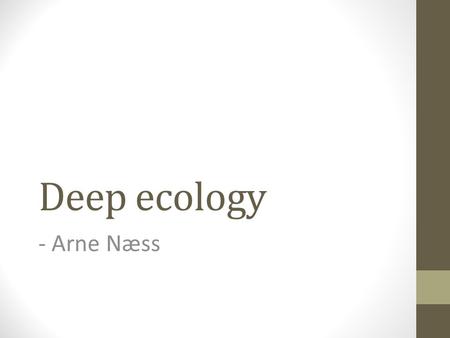 Deep ecology - Arne Næss. Friluftsliv ‘free-air-life’ Specific for Norway, should be appreciatie by the world. Don’t talk about going out but go in and.