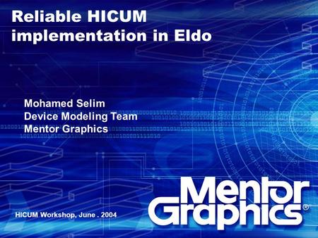 Reliable HICUM implementation in Eldo Mohamed Selim Device Modeling Team Mentor Graphics HICUM Workshop, June. 2004.