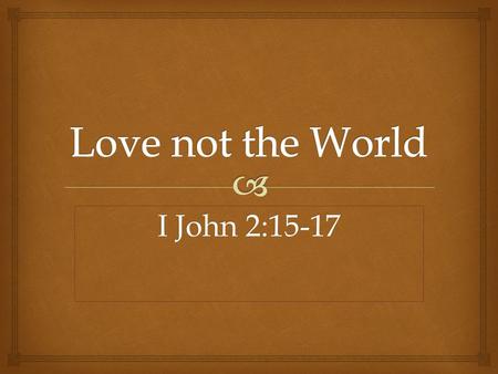 I John 2:15-17.   John is NOT talking about the “Planet” Earth  Cosmos means the “order or system” of something  There is a world “system” that we.