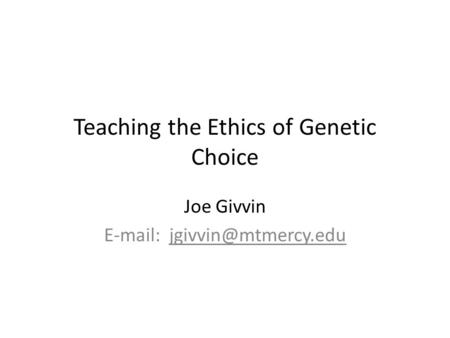 Teaching the Ethics of Genetic Choice Joe Givvin