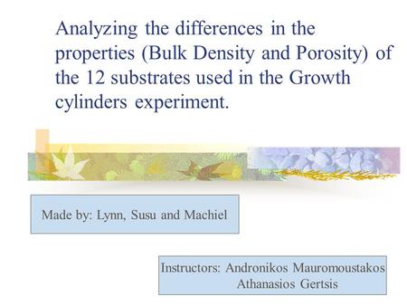 Analyzing the differences in the properties (Bulk Density and Porosity) of the 12 substrates used in the Growth cylinders experiment. Made by: Lynn, Susu.