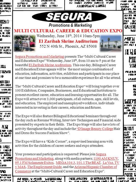 MULTI CULTURAL CAREER & EDUCATION EXPO Wednesday, June 18 th, 2014 10am-5pm El Zaribah Shrine Auditorium 552 N 40th St., Phoenix, AZ 85008 SEGURA SEGURA.