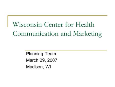 Wisconsin Center for Health Communication and Marketing Planning Team March 29, 2007 Madison, WI.