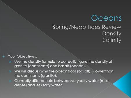  Your Objectives:  Use the density formula to correctly figure the density of granite (continents) and basalt (ocean).  We will discuss why the ocean.