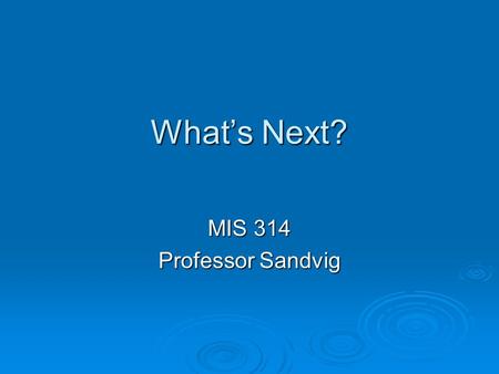 What’s Next? MIS 314 Professor Sandvig. Outline  What’s Next? ISC tracks ISC tracks E-commerce developer track E-commerce developer track MIS 324 - Intermediate.