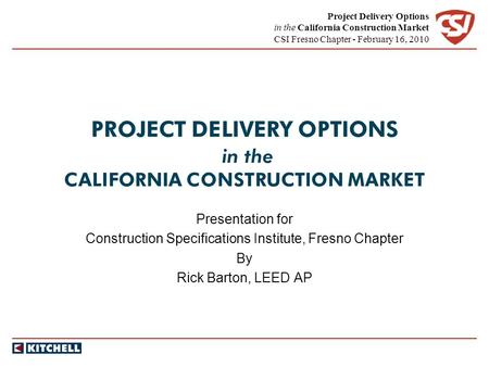 Project Delivery Options in the California Construction Market CSI Fresno Chapter - February 16, 2010 PROJECT DELIVERY OPTIONS in the CALIFORNIA CONSTRUCTION.