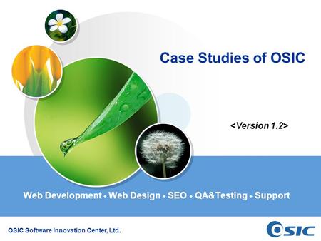 OSIC Software Innovation Center, Ltd. Case Studies of OSIC Web Development ◆ Web Design ◆ SEO ◆ QA&Testing ◆ Support.