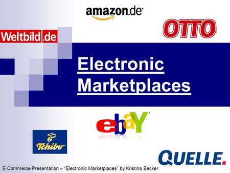 Electronic Marketplaces E-Commerce Presentation – “Electronic Marketplaces” by Kristina Becker.