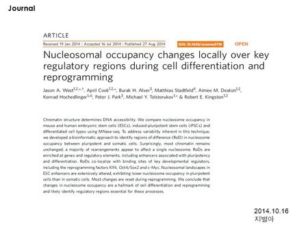 2014.10.16 지별아 Journal. Background ▪ Nucleosomes consist of ~150 bp of DNA wrapped around a core histone octamer. ▪ Nucleosome positioning on genomic.