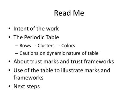 Read Me Intent of the work The Periodic Table – Rows - Clusters - Colors – Cautions on dynamic nature of table About trust marks and trust frameworks Use.