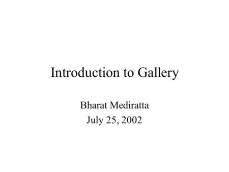 Introduction to Gallery Bharat Mediratta July 25, 2002.