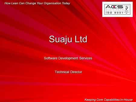 Software Development Services Technical Director How Lean Can Change Your Organisation Today Keeping Core Capabilities In-House Suaju Ltd.