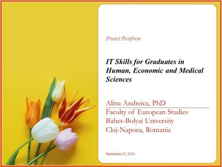 Pecafrom Project September 21, 2015 Proiect Pecafrom IT Skills for Graduates in Human, Economic and Medical Sciences Alina Andreica, PhD Faculty of European.