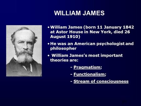 WILLIAM JAMES William James (born 11 January 1842 at Astor House in New York, died 26 August 1910) He was an American psychologist and philosopher William.